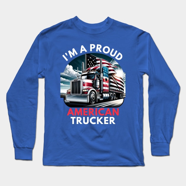 I'M A PROUD AMERICAN TRUCKER Long Sleeve T-Shirt by GP SHOP